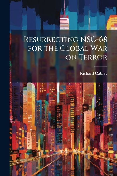 Resurrecting NSC-68 for the Global War on Terror