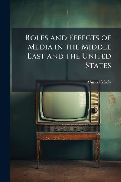 Roles and Effects of Media in the Middle East and the United States