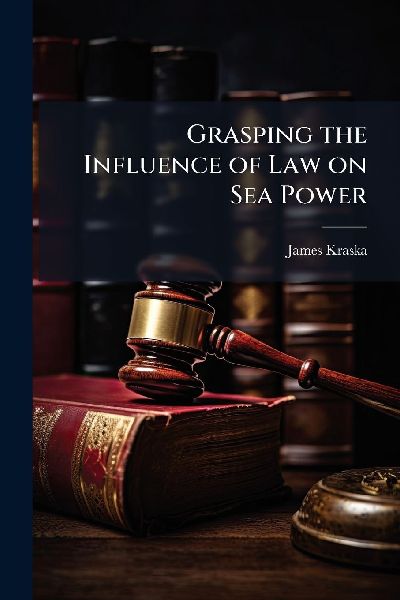 Grasping the Influence of Law on Sea Power