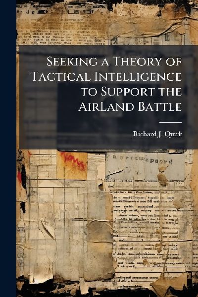 Seeking a Theory of Tactical Intelligence to Support the AirLand Battle