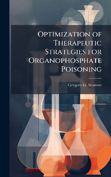 Optimization of Therapeutic Strategies for Organophosphate Poisoning