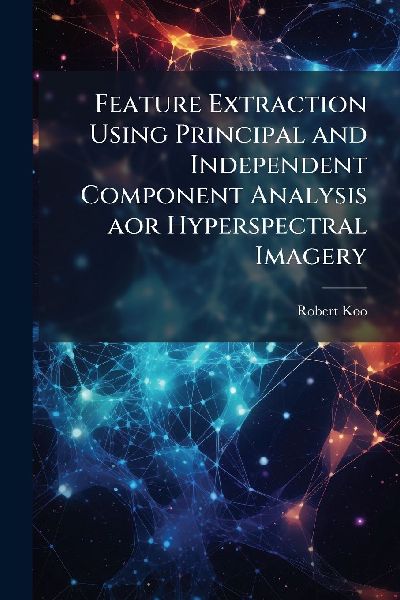 Feature Extraction Using Principal and Independent Component Analysis aor Hyperspectral Imagery