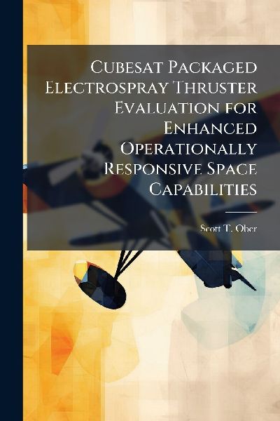 Cubesat Packaged Electrospray Thruster Evaluation for Enhanced Operationally Responsive Space Capabilities