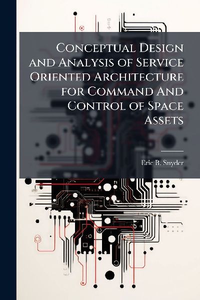Conceptual Design and Analysis of Service Oriented Architecture for Command And Control of Space Assets
