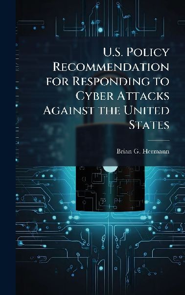 U.S. Policy Recommendation for Responding to Cyber Attacks Against the United States
