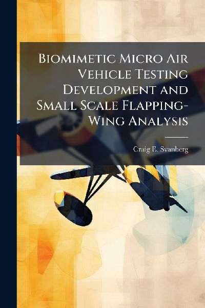 Biomimetic Micro Air Vehicle Testing Development and Small Scale Flapping-Wing Analysis