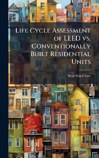 Life Cycle Assessment of LEED vs. Conventionally Built Residential Units