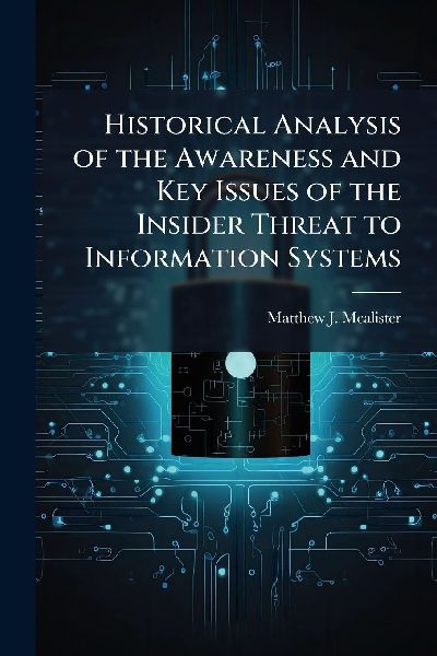 Historical Analysis of the Awareness and Key Issues of the Insider Threat to Information Systems