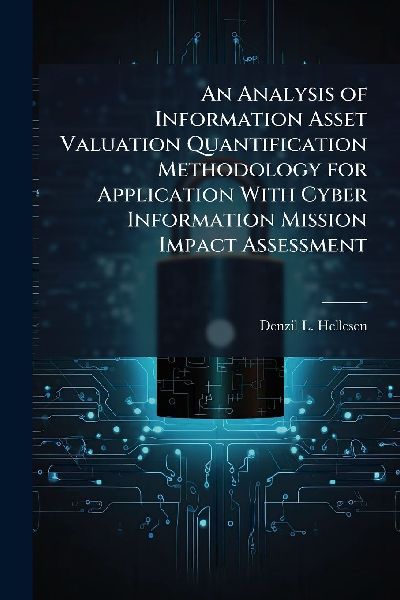An Analysis of Information Asset Valuation Quantification Methodology for Application With Cyber Information Mission Impact Assessment