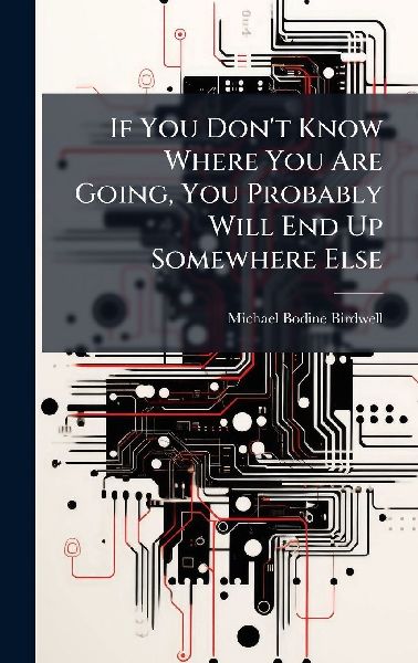 If You Don't Know Where You Are Going, You Probably Will End Up Somewhere Else