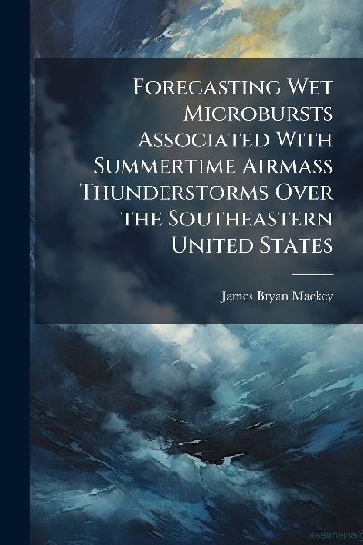 Forecasting Wet Microbursts Associated With Summertime Airmass Thunderstorms Over the Southeastern United States