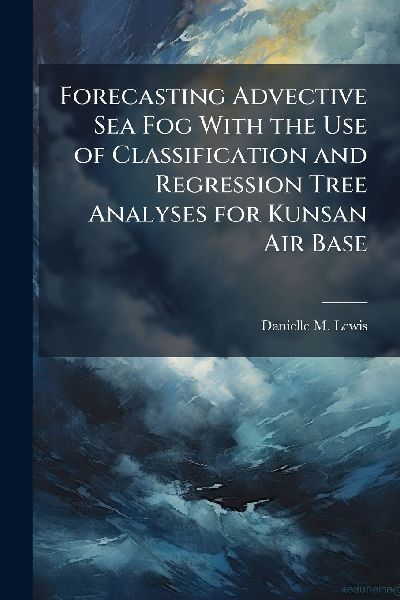 Forecasting Advective Sea Fog With the Use of Classification and Regression Tree Analyses for Kunsan Air Base