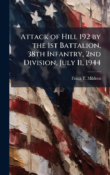 Attack of Hill 192 by the 1st Battalion, 38th Infantry, 2nd Division, July 11, 1944