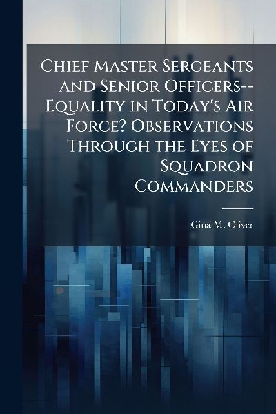 Chief Master Sergeants and Senior Officers--Equality in Todays Air Force? Observations Through the Eyes of Squadron Commanders