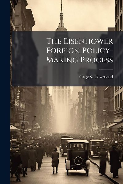 The Eisenhower Foreign Policy-Making Process