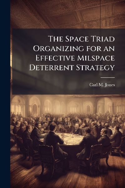 The Space Triad Organizing for an Effective Milspace Deterrent Strategy