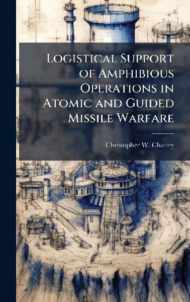 Logistical Support of Amphibious Operations in Atomic and Guided Missile Warfare