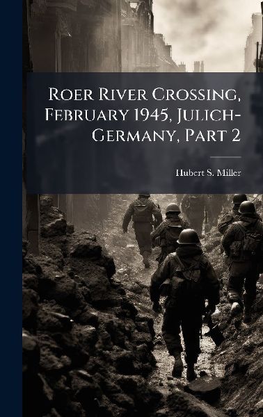 Roer River Crossing, February 1945, Julich-Germany, Part 2