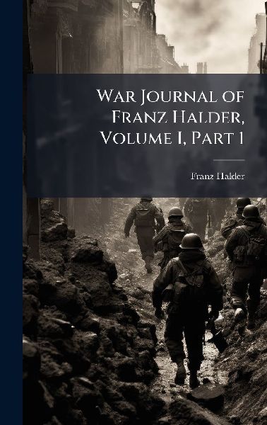 War Journal of Franz Halder, Volume I, Part 1