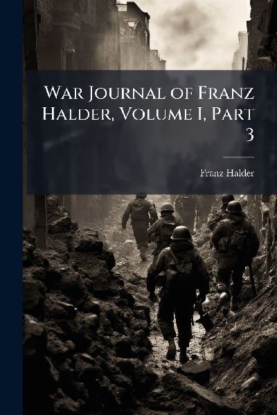 War Journal of Franz Halder, Volume I, Part 3