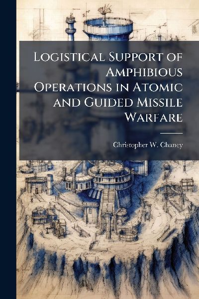 Logistical Support of Amphibious Operations in Atomic and Guided Missile Warfare