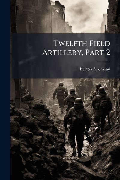 Twelfth Field Artillery, Part 2