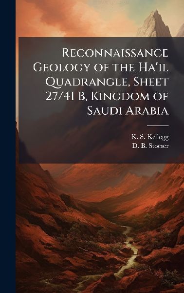 Reconnaissance Geology of the Hail Quadrangle, Sheet 27/41 B, Kingdom of Saudi Arabia