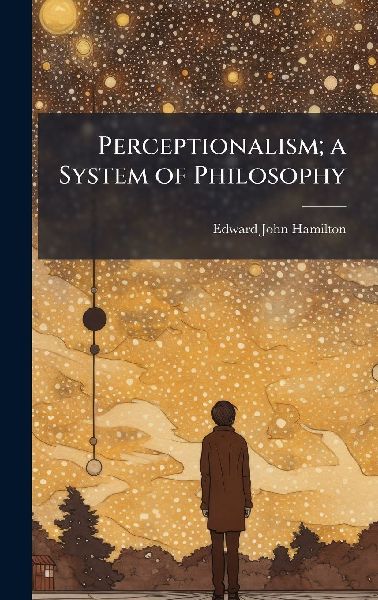 Perceptionalism; a System of Philosophy