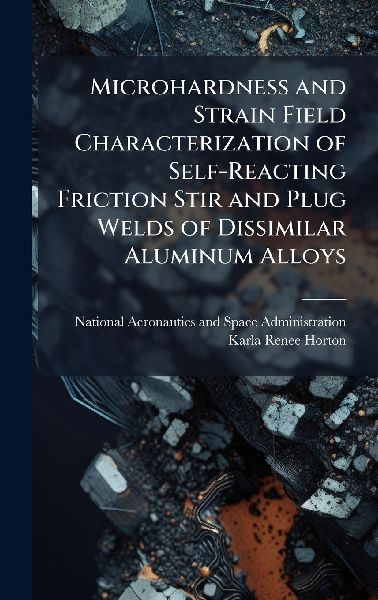 Microhardness and Strain Field Characterization of Self-Reacting Friction Stir and Plug Welds of Dissimilar Aluminum Alloys