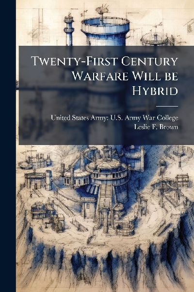Twenty-First Century Warfare Will be Hybrid