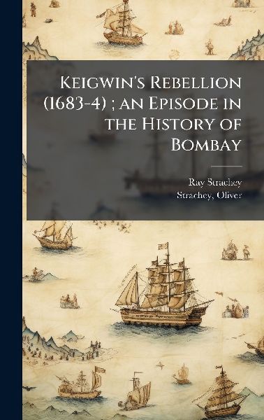 Keigwin's Rebellion (1683-4); an Episode in the History of Bombay