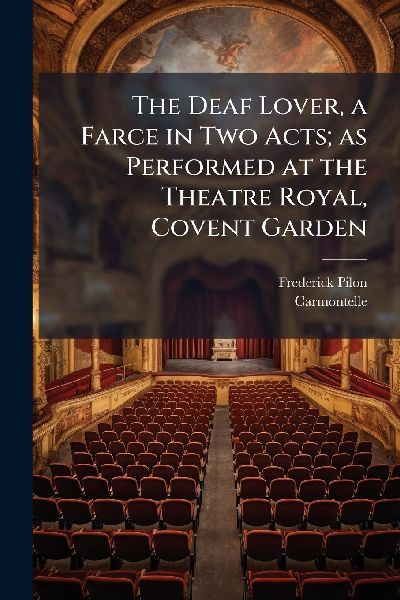 The Deaf Lover, a Farce in Two Acts; as Performed at the Theatre Royal, Covent Garden