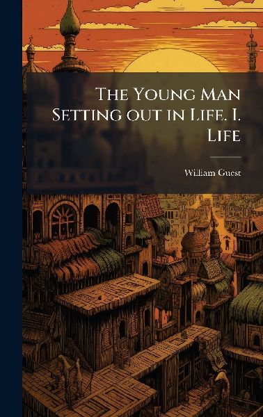 The Young Man Setting out in Life. I. Life