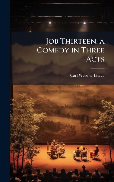 Job Thirteen. a Comedy in Three Acts
