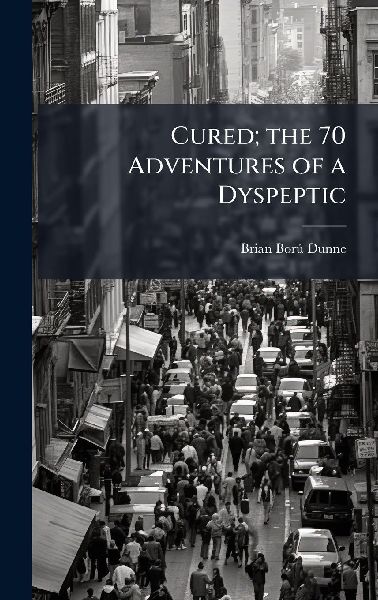 Cured; the 70 Adventures of a Dyspeptic