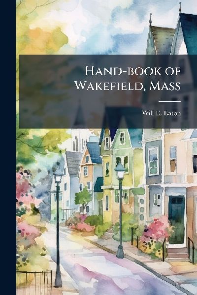 Hand-book of Wakefield, Mass