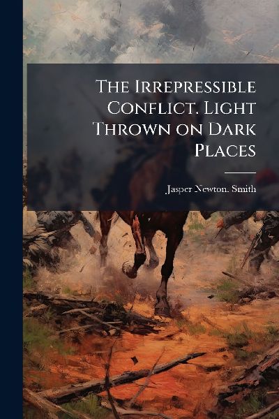 The Irrepressible Conflict. Light Thrown on Dark Places