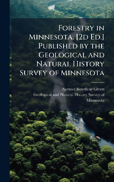 Forestry in Minnesota. [2d Ed.] Published by the Geological and Natural History Survey of Minnesota