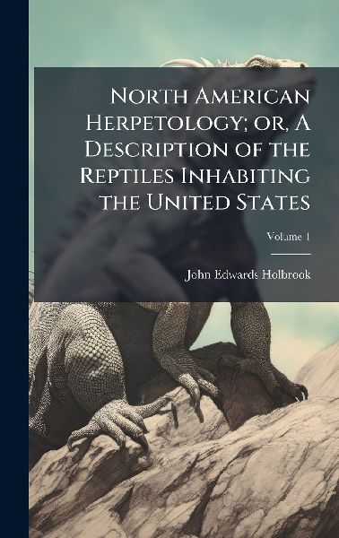 North American Herpetology; or, A Description of the Reptiles Inhabiting the United States