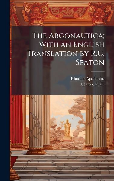 The Argonautica; With an English Translation by R.C. Seaton
