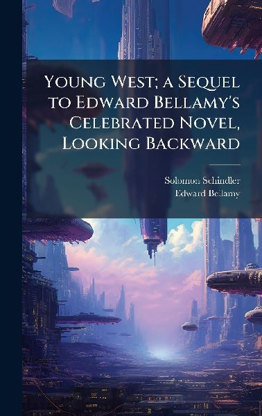 Young West; a Sequel to Edward Bellamys Celebrated Novel, Looking Backward