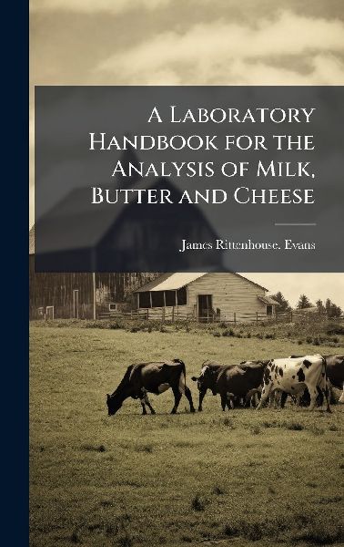 A Laboratory Handbook for the Analysis of Milk, Butter and Cheese