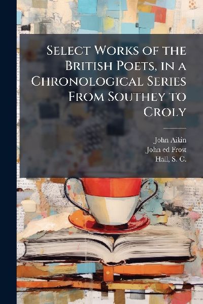 Select Works of the British Poets, in a Chronological Series From Southey to Croly