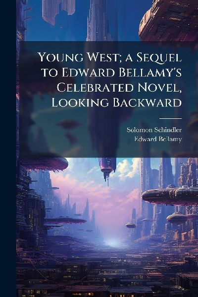 Young West; a Sequel to Edward Bellamy's Celebrated Novel, Looking Backward