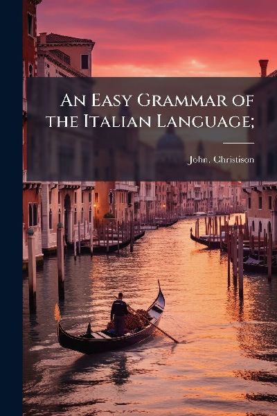 An Easy Grammar of the Italian Language;