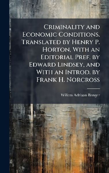 Criminality and Economic Conditions. Translated by Henry P. Horton, With an Editorial Pref. by Edward Lindsey, and With an Introd. by Frank H. Norcross