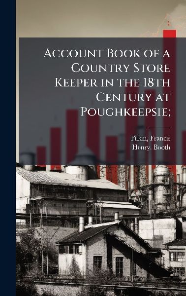 Account Book of a Country Store Keeper in the 18th Century at Poughkeepsie;