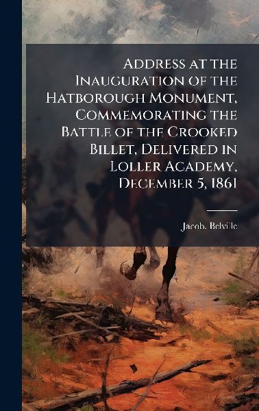 Address at the Inauguration of the Hatborough Monument, Commemorating the Battle of the Crooked Billet, Delivered in Loller Academy, December 5, 1861