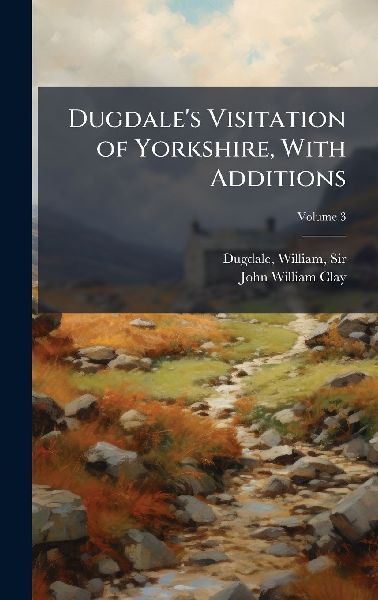Dugdales Visitation of Yorkshire, With Additions