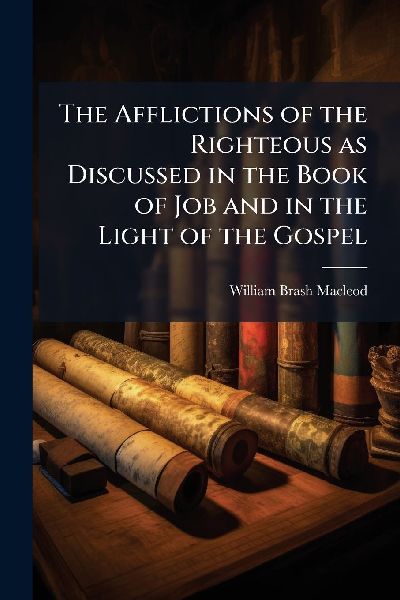 The Afflictions of the Righteous as Discussed in the Book of Job and in the Light of the Gospel